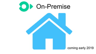 On-Premise
coming early 2019
 