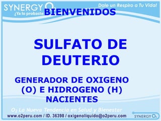 SULFATO DE DEUTERIO GENERADOR  DE   OXIGENO (O) E HIDROGENO (H) NACIENTES BIENVENIDOS 