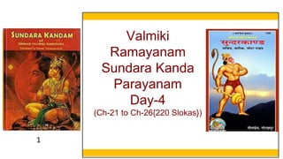 1
Valmiki
Ramayanam
Sundara Kanda
Parayanam
Day-4
(Ch-21 to Ch-26{220 Slokas})
 