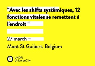 27 march –
Mont St Guibert, Belgium
“Avec les shifts systémiques, 12
fonctions vitales se remettent à
l'endroit "
 