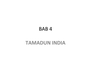 BAB 4

TAMADUN INDIA
 