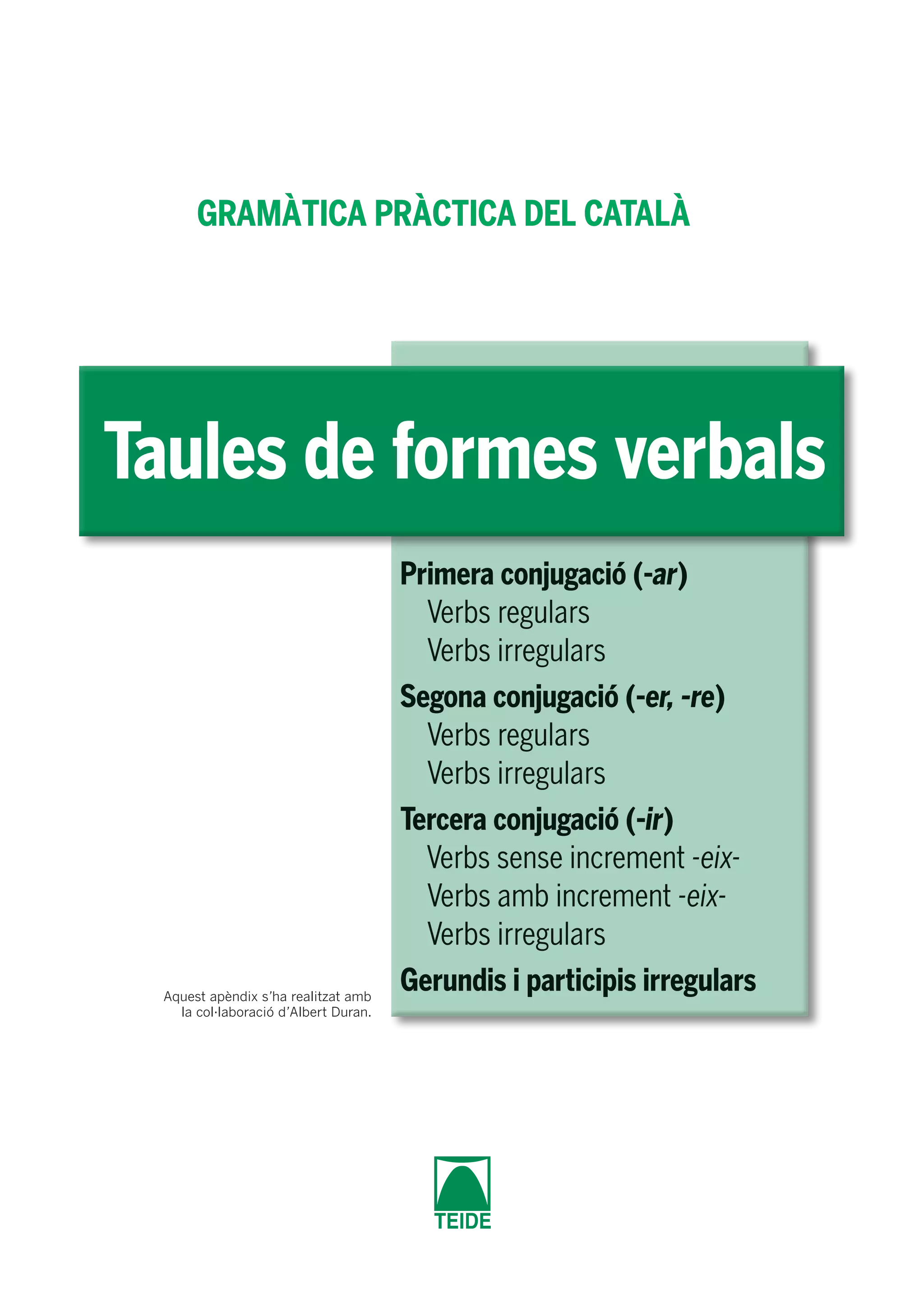 Aquest apèndix s’ha realitzat amb 
la col·laboració d’Albert Duran. 
Taules de formes verbals 
GRAMÀTICA PRÀCTICA DEL CATALÀ 
 