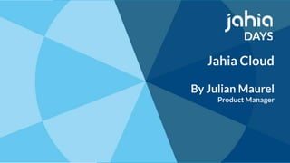 © 2002-2018 Jahia© 2002-2018 Jahia
Jahia Cloud
By Julian Maurel
Product Manager
 