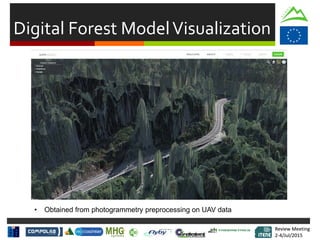 Review Meeting
2-4/Jul/2015
Review Meeting
2-4/Jul/2015
Digital Forest ModelVisualization
• Obtained from photogrammetry preprocessing on UAV data
 