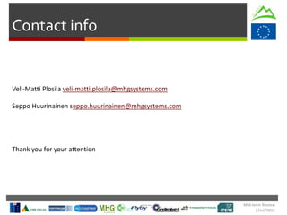 Mid-term Review
2/Jul/2015
Contact info
Veli-Matti Plosila veli-matti.plosila@mhgsystems.com
Seppo Huurinainen seppo.huurinainen@mhgsystems.com
Thank you for your attention
 