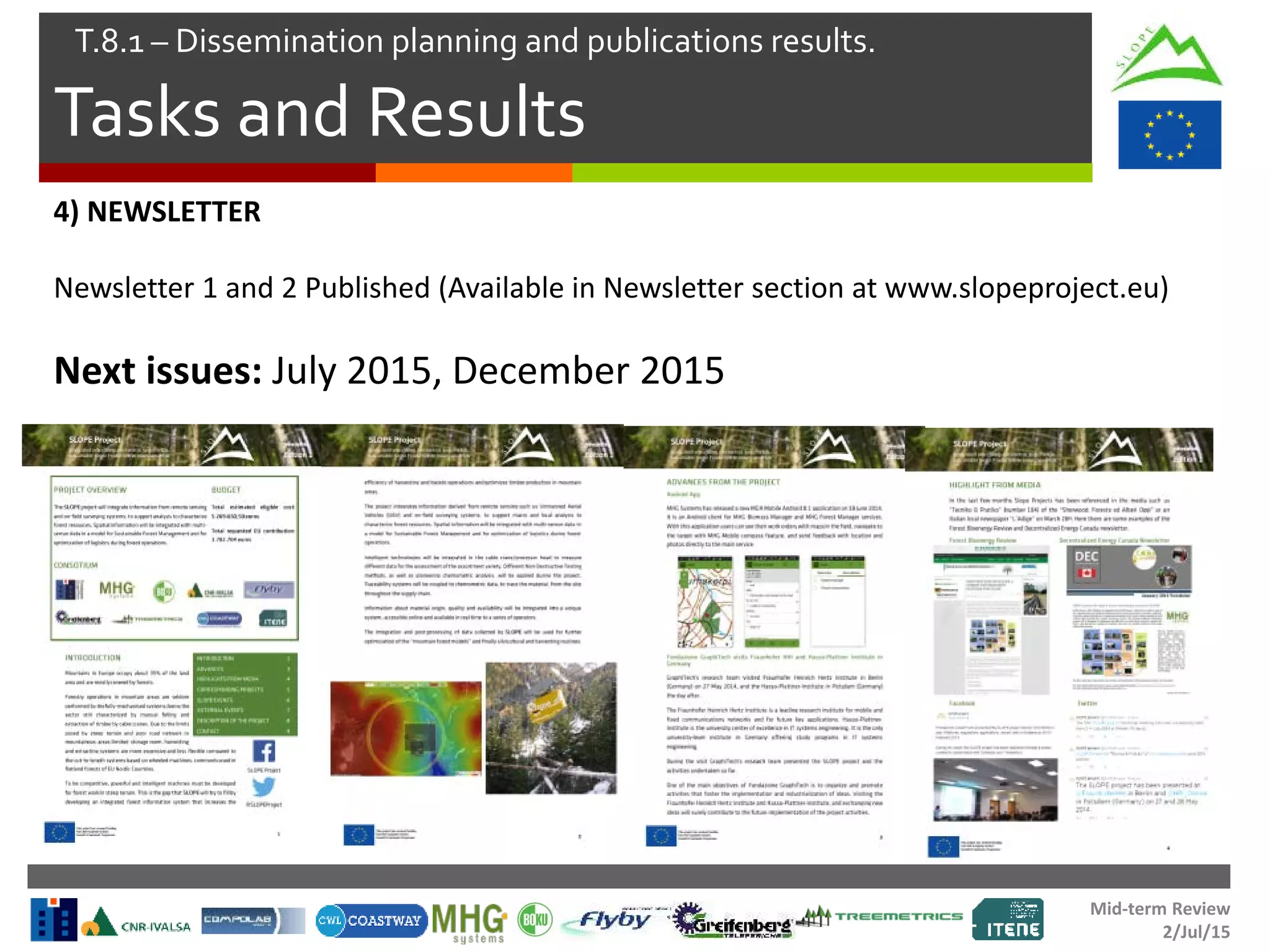 Mid-term Review
2/Jul/15
Tasks and Results
T.8.1 – Dissemination planning and publications results.
4) NEWSLETTER
Newsletter 1 and 2 Published (Available in Newsletter section at www.slopeproject.eu)
Next issues: July 2015, December 2015
 