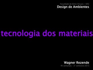 Faculdade de Artes Visuais / UFG

Design de Ambientes

tecnologia dos materiais

Wagner Rezende
4h semanais – 2° semestre 2013

 