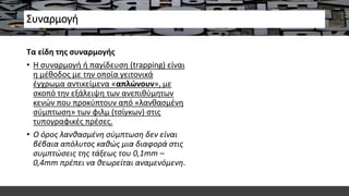 Συναρμογή
Τα είδη της συναρμογής
• Η συναρμογή ή παγίδευση (trapping) είναι
η μέθοδος με την οποία γειτονικά
έγχρωμα αντικείμενα «απλώνουν», με
σκοπό την εξάλειψη των ανεπιθύμητων
κενών που προκύπτουν από «λανθασμένη
σύμπτωση» των φιλμ (τσίγκων) στις
τυπογραφικές πρέσες.
• Ο όρος λανθασμένη σύμπτωση δεν είναι
βέβαια απόλυτος καθώς μια διαφορά στις
συμπτώσεις της τάξεως του 0,1mm –
0,4mm πρέπει να θεωρείται αναμενόμενη.
 