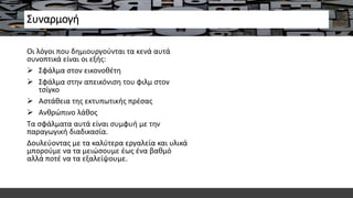 Συναρμογή
Οι λόγοι που δημιουργούνται τα κενά αυτά
συνοπτικά είναι οι εξής:
 Σφάλμα στον εικονοθέτη
 Σφάλμα στην απεικόνιση του φιλμ στον
τσίγκο
 Αστάθεια της εκτυπωτικής πρέσας
 Ανθρώπινο λάθος
Τα σφάλματα αυτά είναι συμφυή με την
παραγωγική διαδικασία.
Δουλεύοντας με τα καλύτερα εργαλεία και υλικά
μπορούμε να τα μειώσουμε έως ένα βαθμό
αλλά ποτέ να τα εξαλείψουμε.
 