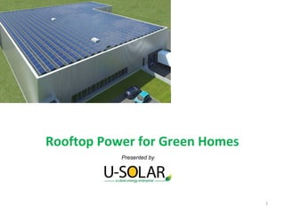 Rooftop Power for Green Homes
Presented by

1

 
