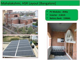 Mahalakshmi, HSR Layout [Bangalore]
 PV Modules - 2kWp
 Inverter - 2.6kVA
 Battery Bank - 1200Ah

 