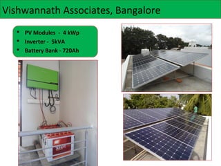 Vishwannath Associates, Bangalore
 PV Modules - 4 kWp
 Inverter - 5kVA
 Battery Bank - 720Ah

 