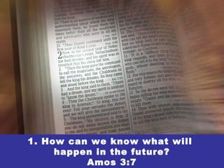 1. How can we know what will
happen in the future?
Amos 3:7
 