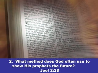 2. What method does God often use to
show His prophets the future?
Joel 2:28
 