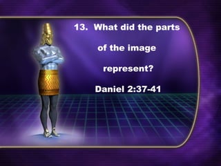 13. What did the parts
of the image
represent?
Daniel 2:37-41
 