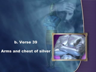 b. Verse 39
Arms and chest of silver
 