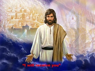 “I will receive you”
 