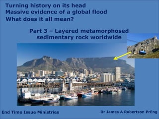 End Time Issue Ministries Dr James A Robertson PrEng
What does it all mean?
Part 4 – The Halfway House
Granite Dome and other massive
igneous intrusions -- the furnace
Turning history on its head
Massive evidence of a global flood
 