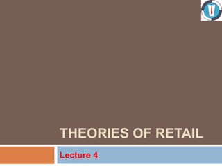 THEORIES OF RETAIL
Lecture 4
 