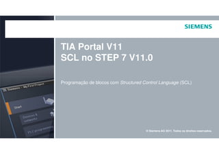 TIA Portal V11
SCL no STEP 7 V11.0
© Siemens AG 2011. Todos os direitos reservados.
Programação de blocos com Structured Control Language (SCL)
 