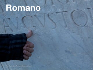 Romano




Foto: Claudia Bordin Rodrgues | Museu do Vaticano
 