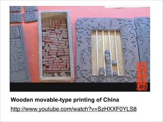 Wooden movable-type printing of China
http://www.youtube.com/watch?v=SzHXXF0YLS8
 