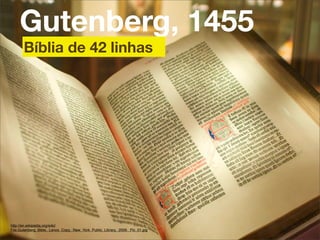 Gutenberg, 1455
       Bíblia de 42 linhas




http://en.wikipedia.org/wiki/
File:Gutenberg_Bible,_Lenox_Copy,_New_York_Public_Library,_2009._Pic_01.jpg
 