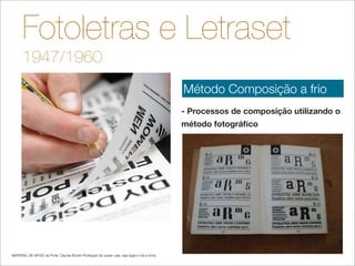Fotoletras e Letraset
       1947/1960
                                                                                                  Método Composição a frio
                                                                                                  - Processos de composição utilizando o
                                                                                                  método fotográﬁco




MATERIAL DE APOIO da Profa. Claudia Bordin Rodrigues Se quiser usar, seja legal e cite a fonte.
 