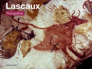Lascaux
Pictográﬁca




www.lascaux.culture.fr
 