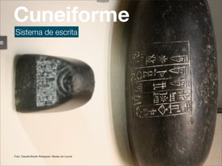 Cuneiforme
Sistema de escrita




Foto: Claudia Bordin Rodrgues | Museu do Louvre
 