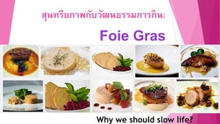 สุนทรียภาพกับวัฒนธรรมการกิน:
Foie Gras
-
Why we should slow life?
 