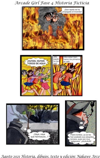 ¡Que rapido se ha
propagado el incendio!
¡HUYAN, HUYAN
TODOS DE AQUI!
¡Mis
papás
no los
veo!
Ellos estan bien,
fueron los primeros
en salir
¡Vaya, vaya
que hermosura...!
Pobre tontitos, ya se les
han acabado sus estupidos
torneos, pues son muy
“peligrosos” ¡JAJAJAJA!
 