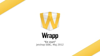 “En start”
Jetshop SEBC, Maj 2012
 