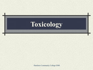Toxicology

Dutchess Community College EMS

 