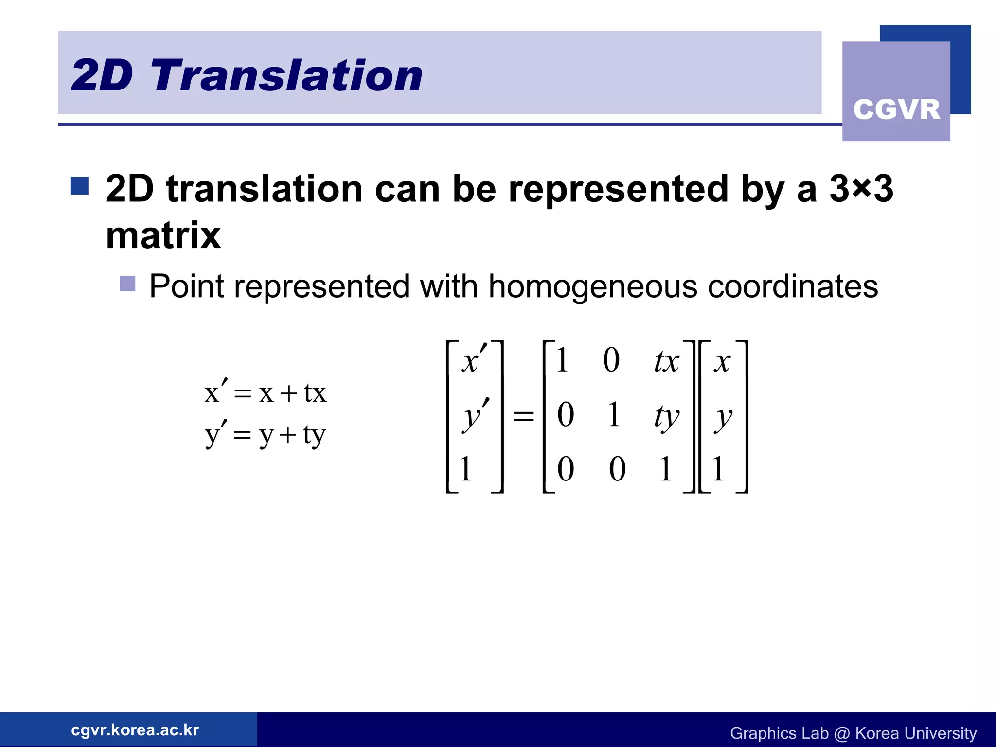 2D Translation 2D translation can be represented by a 3×3 matrix Point represented with homogeneous coordinates 