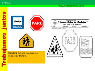 II - Unidad:
Tema: SEÑALES DE TRANSITO
Consigna Delinea y colorea las
señales de tránsito.
 