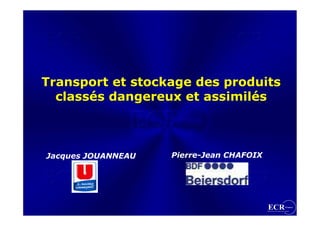 Transport et stockage des produits
  classés dangereux et assimilés



Jacques JOUANNEAU   Pierre-Jean CHAFOIX
 