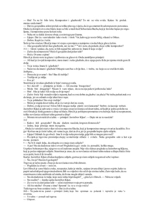 — Hm! To ne bi bilo loše. Kompozitor i glazbenik? To mi se više svida. Kakav bi prsluk
morao onda imati?
— Dat ću gospodinu zeleniprsluksa toliko plavog cvijeća,da će ga smatratilivadompunom potoonica.
Onda ću donijetisivo crne hlače,koje su bile u modi kod Sebastiana Bacha,koji je žestoko lupao po orgu-
ljama, i komponirao pune košare nota.
— Neka mi se dakle donese oboje,a osimtoga parčizama.
— Lijepo. Dat ću vamtakoder tako visok i širok se
šir,kakvog je nosio Orfej, silazeći u Orkus.
— Dobro.Kupit ću i šešir.
Šešir je bio strašan.Obod je imao tri stope.u promjeru a razmjerno visoka bila je glava šešira.
— Ako gospodin želiići kao glazbenik, zar ne mo-ra im
atii note,da pokaže,da je veliki kompozitor?
311— Grom i pakao,da,note,te bih najzad bio zaboravio.Imate li koje ovdje?
— Zašto da nemamnote? Hoće li gosjadin datijedan talir?
— Hoću.Ovamo s njima!
Hirsch je donio note za gitaru i vježbenicu za glasovir.Onda zamišljeno primijeti:
— Ali kad je čovjekkompozitor, mora imati i neko glazbalo,da u njega puše ilida po njemu struže gore ili
dolje.
— To je istina.Imate li i glazbalo?
— Naravno da imam i glazbala!Otkupio sambas s dvije žice, i trubu, na koju su se srušila trizida
Jerihpna.,
— Donesite je ovamo! - Sto? Bas ili trublju?
— Trublja mi je milija.
— Evo je!
Staretinarje izvukao glazbalo iz hrpe'starog gvozda,
— Svi davoli! — primijetio je Jenki. — Ali ona ima brazgotine!
— Može biti drugačije? Nisam li vam rekao, da su na nju pala tri jerihonska 'zida?
— Hm! Ako je tako!Ali ovdje su dvije rupe!
— Zašto biste biji nezadovoljnis rupama,kad su one dobre za glazbu i za pluća!Ne treba puhatizrak sve
do kraja, jer on odmah ovdje izlazi kroz rupe.
— To je prikladno!Sto stoji.trublja?
— Mene je stajala deset talira,ali ja ću vamje datiza osam,
— Dobro,ovdje je novac!Aline bih li mogao radije platiti novčanicama? Srebro ću kasnije trebati.
JastrebovKljun je zahvatio u vreću i izvukao snop novčanica od deset talira,od kojih je jednu položio na
stol.Ostale je Jenkigumoio u džep od hlača.Hirsch je pohlepnopromatrao ovu kretnju.Kakva neopreznost,
tolike novčanice oddeset talira gurnutiu džep!
— Morate rniuzvratitidva talira — primijeti Jastrebov Kljun'.— Dajte mi za to naočale!
312
— Kakve želi gospodin? Da ,mu dadem naočale,lorgnon ilimonocle?
— Jedne, koje pristaju mom incognitu.
_ Onda ću vamdatistaricviker od nosa maestra Glucka,koji je komponirao mnogo stvariza kazalište.Evo
ga>Koštao me je četiri talira, ali vama ću ga, datiza dva,jer je gospodin kupio cijelo odijelo.
— Lijepo! Odmah ču ga obući. Ima li ovdje neka prostorija,gdje bih se mogao presvući?
— Pa cijela je trgovina prostorija u kojoj se mušterije oblače i svlače. Neka gospodin ode u kut a ja
ću mu pomoći.
• — Ne bi li imali želju, da otkupite ovo moje staro odijelo?
— A jao! Sto da dademza takve stvari!Pogledatću ga i onda ću ponuditi, koliko mogu.
Usprkos bolnompoviku,njegove su očiradosno zasjale.Nije više skinuo pogleda sa Jastrebovog Kljuna,
koji je počeo mijenjati odijelo.Staretinarje znao,da se novčanice od deset talira nalaze u džepu hlača i htio
se uvjeriti, hoće li ih izvaditi.
Kad je Jastrebov Kljun obukaokupljeno odijelo,gurnuoje staro odijelo nogomod sebe iupitao:
— No, što je? Hoćete li ga kupiti?
Trgovac je tačno pazio.Znao je da novčanice nisu bile dirnute.
— Pogledat ću stvari— reče on.
Levi Hirsch je uzeo hlače u ruku, neopazice,kako je mislio, opipao izvana džep i jasno osjetio,kako su
papiri zašuštalipod njegovimdodirom.Bili su vrijedniviše od dvije stotine talira. Zato nije čudo,da su
staretinarove ruke zadrhtale od straha,da bimu mogla izbjeći zarada.
— Sto da dademza te tralje, koje neće nitko htjetikupiti? _ Upita Levi Hirsch.— Ništa ne vrijedi.
— Sto nudite? — kratko upita JastrebovKljun.
— Za sve to ću datijedan talir— učinistaretinarsvoju prvu ponudu.
— Ali što mislite! Ovamo s time! Spremit1
ću to u svoju vreću!
Tada trgovac brzo ustukne ireče:~ Dat ću dva talira.
313— Ne pada mi na pamet — primijeti Jenki, koje bio spreman za polazak i ispružio je ruku ^»
stvarima,
— Tri talira — ponudi sad trgovac.
— Glupost.
 