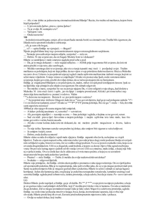 — Ah,vi me držite za jednostavna,siromašnadoktora Hilarija? Recite,što tražite od muškarca,kojem biste
htjeli pripadati?
— U prvomredu ljubav,pravu,vjernu ljubav!
— Ta je ovdje.Ili sumnjate u to?
— Vjerujem vam.
— Onda nastavite!
108
_ Ja dodušenisambogata,senjor,alise nisam'kada morala boriti sa siromaštvom.Tražila bih sigurnost,da
nikada neću upoznatioskudicu iodricanje.
_ o'h,ja samvrlo bogat,
__ vi? — upita Emilija ne vjerujući. — Bogati?
Njezin pogled klizne kraj tog s ponosnimizrazom njegovomneuglednomvanjštinom.
__ Nemojte prosudivatipo mojemodijelu, senjorita! — reče on.
— Dobro.Vi me uvjeravate,da ste bogati.Možete limi to i dokazati?
Hilario se zamišljeno i malo smeteno zagleda pred sebe u pod.
— Da, ja to mogu dokazati — reče najzad odlučno. — Alibih prije toga morao biti uvjeren,da ćete mi
zaista pružiti svoju ruto,ako sambogat,
— Možda vammogu dati to uvjerenje,ako ste u stanju ispuniti moj treći i posljednji uvjet. Tražim
muškarca sa položajem, koji mi daje priliku da raz-vijem svoje prirodene duševnedarove.Hoću u Meksiko
na carev dvor.Uskoro ću posjedovatiutjecajiugled i medu uplivnimmuškarcima izabrati onoga,kojimi se
učini mene vrijednim. S moje strane se smješkajte!Aliako ste poznavalac ljudi,onda vammora mirno
uvjerenje,kojim govorim, pružiti dovoljan dokaz,da se tačnopoznajemida ne fantaziram.
Emilija je stajala pred Hilarijem a on pred njom,on,malen, mršav čovjekpred tomlijepom ženom. !pak se
na liječniku nije primjećivaJa nikakva nesigurnost.On odmah odgovori:
— Što mislite o meni, senjorita!Ja vas ne potcje-njujem.Da, vi ćete odigratisvoju ulogu,,kad dodete u
Meksiko.Vi ćete steći časti i upliv, jer ste lijepi i umijete proračunati.Aličak i pri tome treba i naj-
darovitija žena muškarčevu pomoć ivodstvo. Vidim
a sm
o duševno ravnopravni. Hoćete li se povjeritimojem vodstvu?
... Ce
Joj poprimi izraz dobrote iblagosti,kakvimse Ol
ono govoridjetetu,kad ga je sad polagano upitala:"•">
i vi ste duševnonadareni,senor? Aliako se renost
Proc
Jen
Ju
Je
prema položaju,Što ste ga J
> onda — hm, dovršite
sami započetu rečenicu!
109Sad je oko njegovih usana zaigrao laki smiješak.
— A kakav položajzauzimate vi, senorita? — uzvration.
— Ah,postajete zajedljivi— nasmije se ona. — Ima položaja i ugleda,o kojima se ne govori,senor.
— Sad ste rekli pravu riječ. Govorimo o mojem položaju i mojim uplivima isto tako malo, kao što
ćemo govoritio vašim,baremzasada.
— Ali ako o tome šutimo,kako ćete mi dokazati,da mi možete pružiti mogućnost u životu, kakvu
tražim?
— To nije teško.Spreman samda vampružim taj dokaz, ako smijem biti siguran u vašušutljivost.
— Ja umijem šutjeti,senor.
— Dobro,onda doditesa mnom!
Hilario skine sa zida dva ključa i upali malu sljepicu.Emilija zapamti oba čavla,na kojima su visjeli
ključevi. Tada on s njomnapustisobu,sideniza stube i povede je kroz dugi,niski podrum.Ondje otvorijed-
nim od ključeva jaka, hrastovavrata,što suvodila u drugipodrum.Tu su se ponovonalazila vrata,koja su se
otvarala drugimključem. Ušli su u dugačak,uzakhodnik,u kojem su desno ilijevo bila ugradenabrojna
vrata.On povuče natrag zapors jednih od tih vratiju iotvori.Ušli su u mračnu, malu ćeliju, u kojoj nije bilo
nj svjetla nizraka. Ova se činila kao da Je uklesana u čvrstu masu pećine,u kojojsu se uostalom
raspoznavale brojne male pukotine iprolomi.
— Prazno! — reče Emilija. — Treba .li možda da ovdje nademočekivanidokaz?
— Svakako — odgovoriliječnik.
Hilario nije primijetio, da Emilija oštrimokompažljivo promatra svaku njegovukretnju.On osvijetlijednu
od spomenutih pukotina.Bila je to najznačajnija, iako jedva toliko jaka, da se u nju mogao porinutimali prst.
Samo na jednommjestu bilo je moguće gurnutidlan u pukotinu.Hilario to učinii odmah se začuje lagano
kotrljanje. Jedan dio kamenog zida,onajkojeg' je pukotina nenapadno označavala,'uzmakne unatrag isad
senorita Emilija ugleda pred sobomveću,tamnu prostoriju,u koju udoše,bezda je starac Po~ novo zatvorio
ulaz.
UO
DoktorHilario pode naprijed,a Emilija ga je sli-ledila. Pri tom
Je stavila
svoje prste na mjesto pukotine,u koju
je on gurnuo ruku isad primijeti debeliMin. koji Je
rnožda prst široko virio iz kamena. Čuvala se medutim
da ga dotakne.Zid se mogao pomaknutinazad itako je lako odati.Stigavšiu sakrivenu prostoriju,ugleda
Emilija na stolovima ipolicama mnoštvo knjiga,boca,kutija,instrumenata iaparata,čiju svrhu nije
shvaćala.Hilario prode kraj tih stvari.Zastane prednekimpraznim mjestomu zidu i pokuca.
— Ovdje se nalazi dokaz, koji tražite.
 