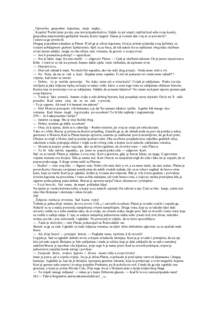 _ Oprostite, gospodine kapetane, moja majka...
_ Koješta! Poslat ćemo po nju, ona isto pripadadruštvu. Valjda ću još smjeti zadržatikod sebe svoje kumče,
gospodina natporučnika gardijskih husara, Kurta 'ungera! Danas je svečani dan i taj će se proslaviti!
l zaista su ga proslavili.
Drugog popodinevadojahao je Platen. fCuil ga je odveo kapetanu. Ovaj je primio prijatelja svog ljubimca sa
svojom uobičajenom grubom Ijubaznošću. Sjeli su uz bocu, ali tek nakon što se nadšumar zbog neke službene
stvari morao udaljiti, mogla su oba oficira naći vremena, da govore o svojoj stvari.
— Jesi li promotrio položaj? — upitaKurt.
— Sve je lakše nego što smo mislili — odgovori Platen. — Ujak je službeno odsutan. On je jutros otputovao u
KSin i vratit će se tek iza ponoći. Imamo dakle cijelu večer slobodnu, da ispitamo stvar.
— Otpratit ću te,
— Doći ćeš odmah k mani. Ne može biti napadno, ako me neki drug posjeti. Onda ćemo otići u vrt.
— Ne. Neću da me se vidi u kući. Dojahat ćemo zajedno. Ti ćeš mi pokazativrt i onda ćemo odredi*.!
vrijeme, kad ćemo se sastati.
— Dobro, to je možda opreznije. No kako ćemo ući u vrtnu kuću? Uvijek je zaključana. Preko vra-tiju
stavljena je jaka željezna šipka, na kojoj se nalazi velik; lokot, a osim toga vrata su zaključana običnom bravom.
Kućica ima tri prostorijei sve su zaključane. Odakle da uzmemo ključeve? Ne zinam na kojem mjestu sprema ujak
svoje ključeve.
— Tome je lako pomoći. Imamo ovdje u selu dobrog bravara, koji posjeduje razne otpirače. On će mi 'h rado
posuditi. Kod mene zina, da se ne radi o provali,
~ To je sigurno. Ah znaš li ti baratati tim alatom?
— Hm! Morase postupati vrlo bešumno, a ja da-a
ko nemam nikakve vježbe Izgubio bih mnogo sku-
vremena. Kad bismo mogli tog čovjeka po-sasobom! To bi bilo najbolje i najpametnije
259— Je li on pouzdan i šutljiv?
— Jamčim za njega. Bio je moj školski rlrug
— Dobro, uzmimo ga dakle sa sobom!
— Otac; ću k njemu, dotle se ti zabavljaj ~ Roden-steinorn, jer ovaj ne smije još ništadoznati.
Tako se i zbilo, Bravar je pristao na Kurtov prijedlog, Zamolio ga je, da odmah pode na put i da počeka u nekoj
gostionici u Mainzu, Kad se Platan kasnije oprostio, smatrao .je nadšumar posverazumljivim, da ga Kuri prati.
Obojica su stigli u Mainz, kad se počela spuštativečer. Oba su oficira projahala kroz nekoliko gradskih ulica,
zakrenula u malu pokrajnju uličicu i stigla su do vrtnog zida, u kojem su se nalazila zaključana vratašca,
— Moratese popeti preko togzida. ako ne držitezgodnim, da otvoritevrata — reče Plate-n.
— To bi bilo odviše napadno, pa ćemo se popetipreko zida — odgovori Kurt.
Sad .su se rastali. Platen je odjahao u svoj stan, -Kurt u gostionu, gdje je bravar čekao, na njega, li ugovoreno
vrijeme krenuše ova dvojica. Bila je tamna noć. Kurt i bravar su neopaženistigli do zida i lako im je uspjelo, da se
popnu preko njega. S druge strane našli su Platona.
— Dodite! — reče ovaj tiho. — Sigurni smo. Nitko više neće doći u vrt, a za mene misle, da sam izašao. 'Platen je
poveo Kurta i bravara zavijenam putelj-cima do nekih visokih stabala, čiji su se vrhovi sagibali do krova vrtne
kuće, koju su tražili. Kurt ju je ogledao, koliko je to tama dozvoljavala. Bila je vrlo čvrsto gradena i providena
čvrstim kapcima na prozorima. l vrata su bila načinjena od tvrde hrasto-vine, a željezna motka pred njima bila je
sigurno preko jednog palca debela. Bravar je oprezno opipa0
lokot, okrenuo se i primijetio:
— To će brzo ići. Već znam, da imam prikladan ključ.
Na njemu je visoka kožnatatorba, u kojoj su se nalazili otpirači. On zahvati u nju. Ćulo se tiho . kanje, zatim isto
tako tiho škripanje i okretanje i rekne čovjek:
260
_ Željezna motka je otvorena. Sad kućna vrata!
Trebalo je jednu-dvije minute, da ovu otvori. Ušli su i zatvorili zasobom. Platen je izvadio svjetlo i zapalio ga.
Nalazili su se u maloj prostoriji, namještenoj vrtnim namještajem. Druga vrata, koja su se takoder lako dala
otvoriti, vodila su u sobu uredenu tako, da se ovdje, na vrtnom zraku, moglo jesti. Sad su otvorili i treća vrata, koja
su vodila u zadnju odaju. U njoj se nalazio namještaj jednostavne radne sobe: pisaći stol, stol, divan, nekoliko
stolica, pa čak i peć, umivaonik i ogledalo. Na prostorijise vidjelo, da se često upotrebljava.
— Tamo je skrovište— reče Platan, pokazujući na Švarcvaldski sat.
Skinuli su ga sa zida. Ugledali su mala željezna vratašca, na čijim obim slobodnim uglovima su se opažale male
brave.
— Ah, dvije brave! — primijeti bravar. — Pogledat ćemo, možemo li ih otvoriti!
Uspjelo je. Sad su ugledali duboki otvor, u kojem se'nalazila škrinjica. Kurt ju je izvadio i primijetio, da iza nje
leže još neki papiri. Škrinjica je bila zaključana i imala je težinu, koja je dala zaključiti da se radi o metalnoj
sadržinl Bravar je isprobao više ključeva, prije nego li je našao pravi. Kad su otvorili poklopac, stupio je
jednostavni zanatlija korak natrag i povikao:
— Gospode Bože, ovakve ljepote i divote nisam vidio u svom životu!
Imao je pravo, jer u svjetlu svijeće, što ju je držao Platen, svjetlucala je pred njima vatra od dijamanata i dragog
kamenja. Izgledalo je, kao da je škrinjica ispunjena gorućim iskrama, koje se prelijevaju u svim mogućim bojama.
Kurt je gurnuo ruku unutrai izvukao pojedine Predmete, pa ih položio na stol. Umalo da ga nije zgrabila ona
groznica, o kojoj je pričao Bivolje Čelo, Prije nego što je s Munjomušao u špilju kraljevskog blaga.
— To vrijedi mnogo milijuna! — rekao je s čujno Drhtavim glasom. — Kad bi to sve zaistapripadalo meni!
261— Takvo bogatstvo zaista misamočekivao!_ Dr.
 