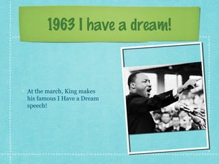 1963 I have a dream!



At the march, King makes
his famous I Have a Dream
speech!
 
