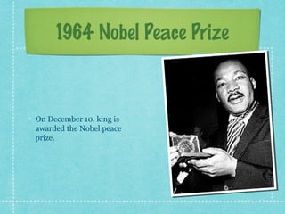 1964 Nobel Peace Prize



On December 10, king is
awarded the Nobel peace
prize.
 