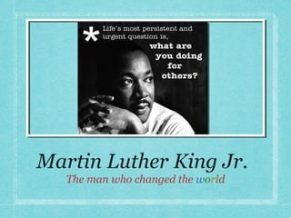 Martin Luther King Jr.
   The man who changed the world
 