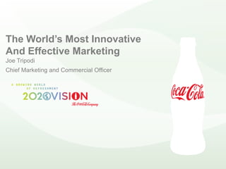 The World’s Most Innovative
And Effective Marketing
Joe Tripodi
Chief Marketing and Commercial Officer
 