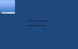 The End: Other Type Curves
Coming up: Well Testing