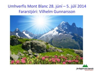 Umhverfis Mont Blanc 28. júní – 5. júlí 2014
Fararstjóri: Vilhelm Gunnarsson

 