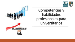 Competencias y
habilidades
profesionales para
universitarios
 