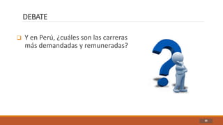DEBATE
35
 Y en Perú, ¿cuáles son las carreras
más demandadas y remuneradas?
 