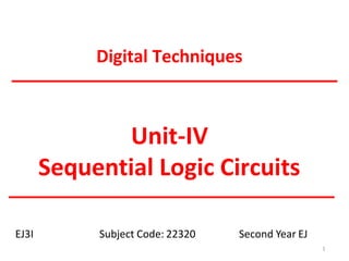 Digital Techniques
1
EJ3I Subject Code: 22320 Second Year EJ
Unit-IV
Sequential Logic Circuits
 