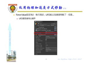 shapethefuture
 ForceValue設定為3，執行測試；UFO能以加速度移動了，但是…
 UFO還是會飛出邊界
改用物理加速度方式移動 3/3
Wu, ShyiShiou Dept. of E.E., NKUT25
 
